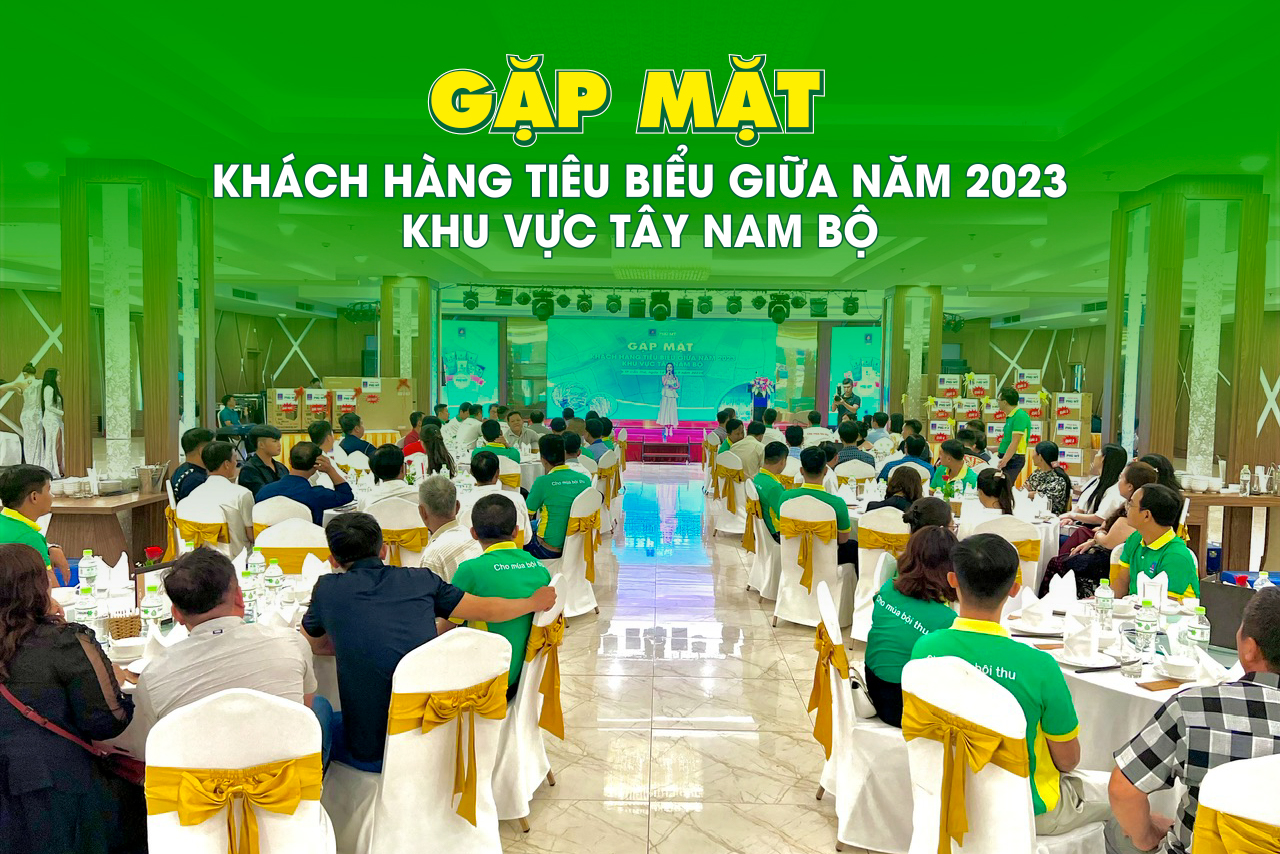 Gặp mặt khách hàng tiêu biểu kinh doanh bón Phú Mỹ khu vực Tây Nam Bộ giữa năm 2023.